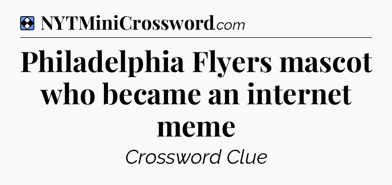 Solution: Philadelphia Flyers mascot who became an internet meme - NYT Mini Crossword