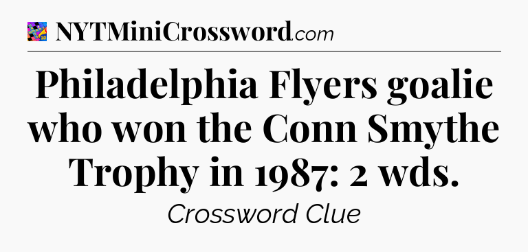 Philadelphia Flyers goalie who won the Conn Smythe Trophy in 1987: 2 wds Crossword Clue