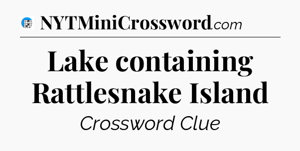 Lake containing Rattlesnake Island Crossword Clue