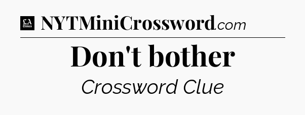 Don't bother - LA Times Crossword
