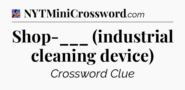 Shop-___ (industrial cleaning device) Crossword Clue