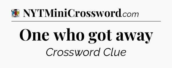 One who got away Crossword Clue
