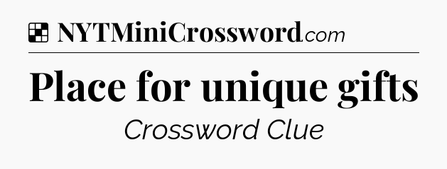 Solution: Place for unique gifts - NYT Crossword