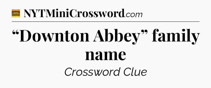 “Downton Abbey” family name crossword clue Eugene Sheffer