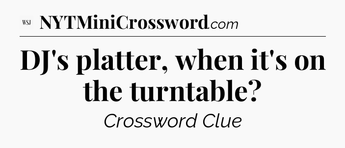 DJ's platter, when it's on the turntable - WSJ Crossword