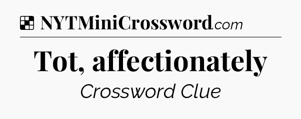 Solution: Tot, affectionately - NYT Crossword