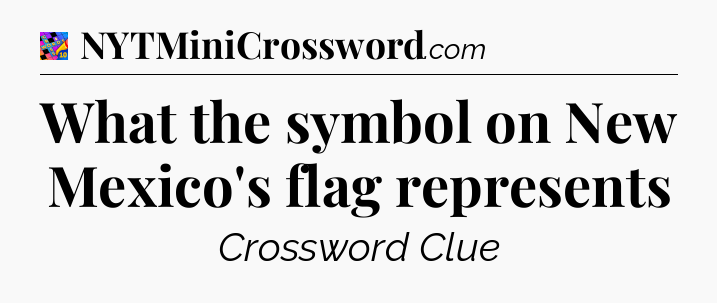 What the symbol on New Mexico's flag represents Crossword Clue
