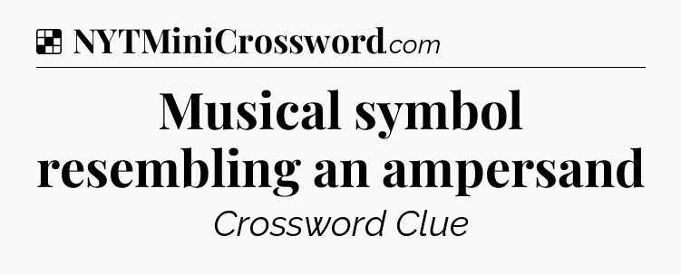 Solution: Musical symbol resembling an ampersand - NYT Crossword