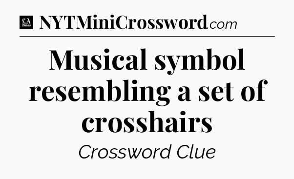 Musical symbol resembling a set of crosshairs - LA Times Crossword