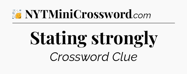 Stating strongly - 7 Little Words