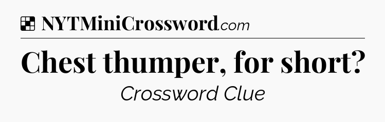 Solution: Chest thumper, for short - NYT Crossword