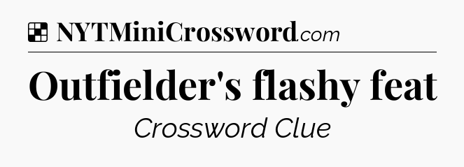 Solution: Outfielder's flashy feat - NYT Crossword