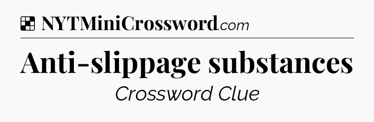 Solution: Anti-slippage substances - NYT Crossword