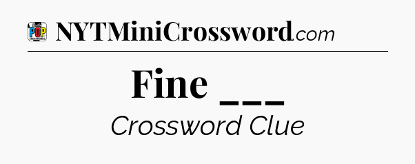 Fine ___ Crossword Clue