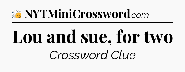 Lou and sue, for two - 7 Little Words