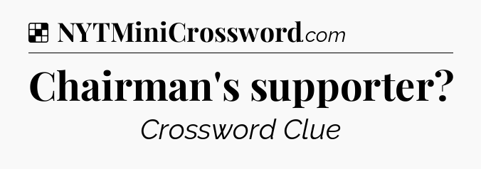 Solution: Chairman's supporter - NYT Crossword