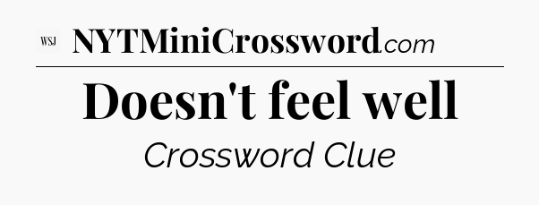 Doesn't feel well - WSJ Crossword