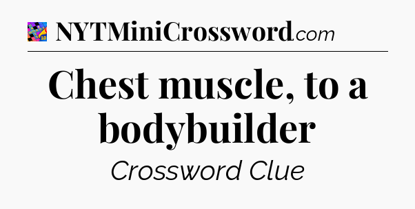 Chest muscle, to a bodybuilder Crossword Clue