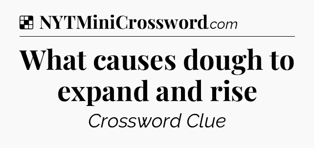 Solution: What causes dough to expand and rise - NYT Crossword