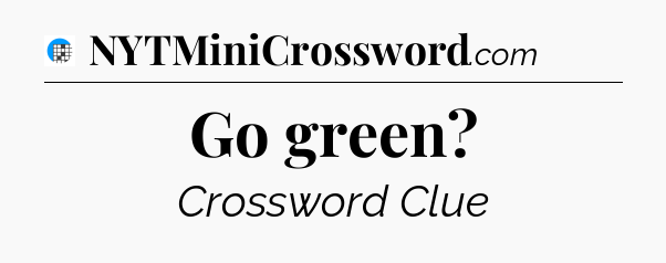 Go green Crossword Clue