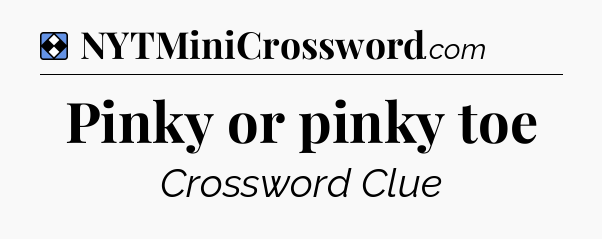Solution: Pinky or pinky toe - NYT Mini Crossword