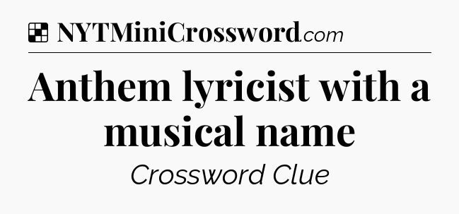 Solution: Anthem lyricist with a musical name - NYT Crossword