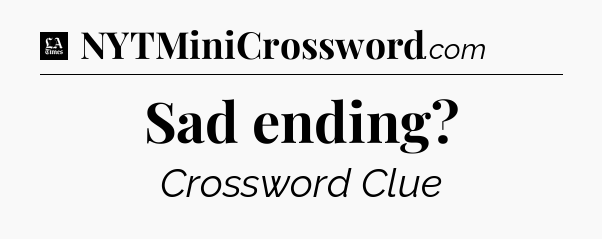 Sad ending - LA Times Crossword