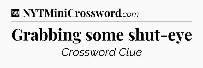 Grabbing some shut-eye Crossword Clue