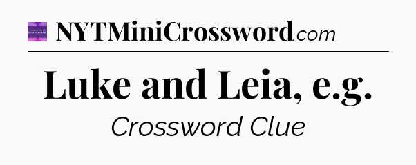 Luke and Leia, e.g - Thomas Joseph Crossword