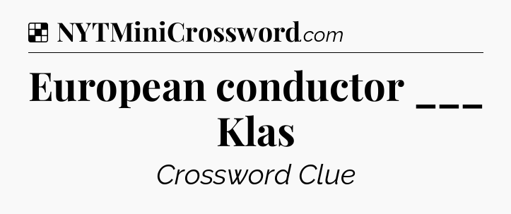 Solution: European conductor ___ Klas - NYT Crossword