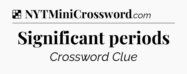 Solution: Significant periods - NYT Crossword
