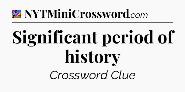 Significant period of history Crossword Clue