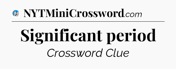 Significant period Crossword Clue