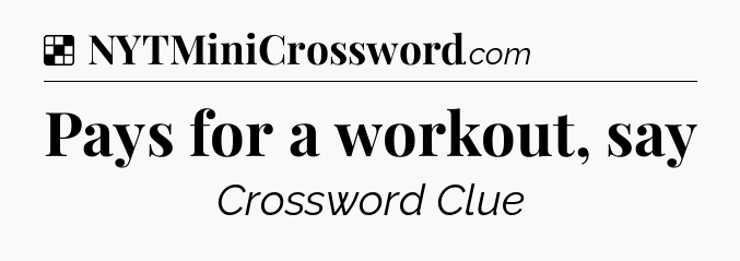 Solution: Pays for a workout, say - NYT Crossword