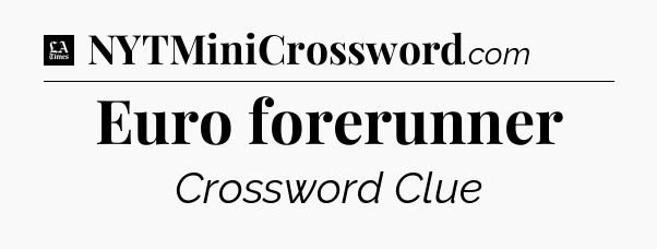 Euro forerunner - LA Times Crossword