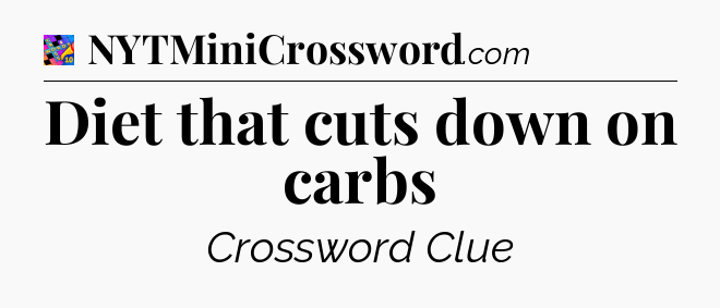 Diet that cuts down on carbs Crossword Clue