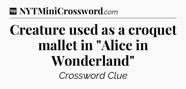 Creature used as a croquet mallet in 