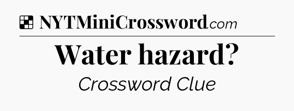 Solution: Water hazard - NYT Crossword