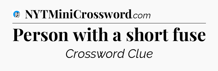 Person with a short fuse Crossword Clue