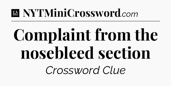 Complaint from the nosebleed section - LA Times Crossword