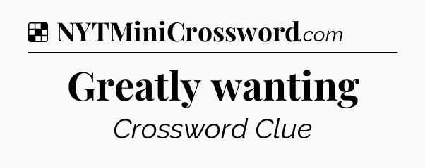 Solution: Greatly wanting - NYT Crossword