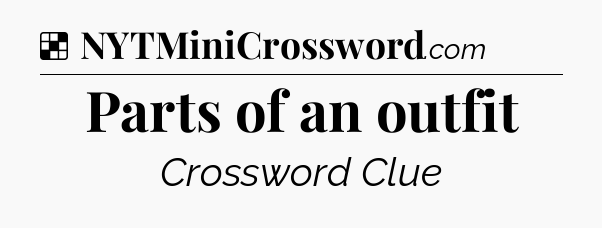 Solution: Parts of an outfit - NYT Crossword
