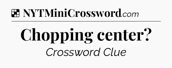 Solution: Chopping center - NYT Crossword