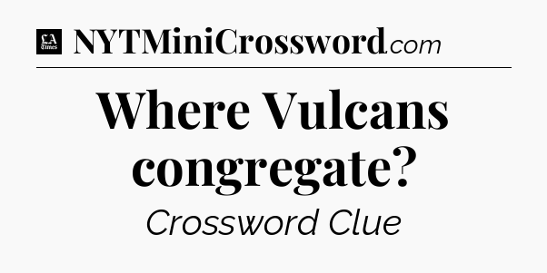 Where Vulcans congregate - LA Times Crossword