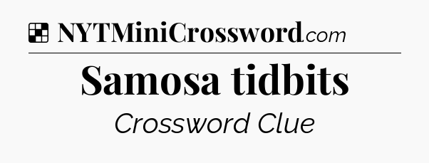 Solution: Samosa tidbits - NYT Crossword