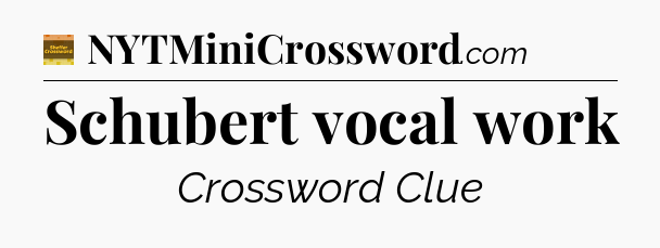 Schubert vocal work - Eugene Sheffer Crossword