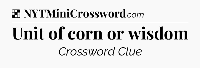 Solution: Unit of corn or wisdom - NYT Crossword