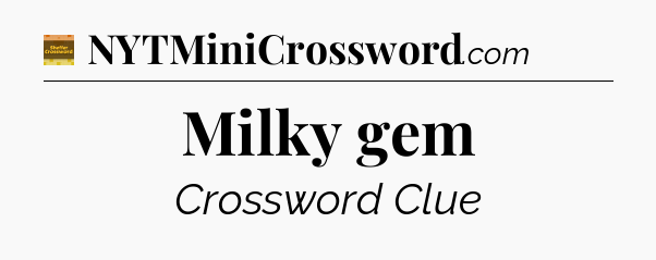 Milky gem crossword clue Eugene Sheffer