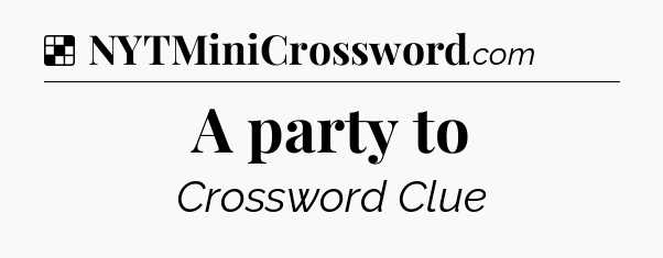 Solution: A party to - NYT Crossword