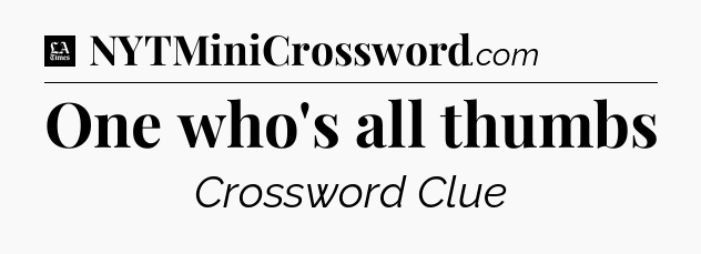 One who's all thumbs - LA Times Crossword